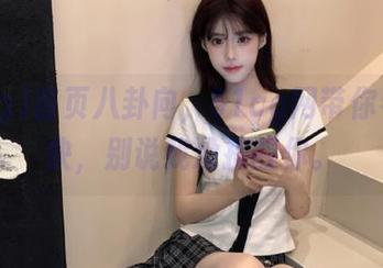 首页八卦向，51cg网带你看个痛快，别说我没提醒你。